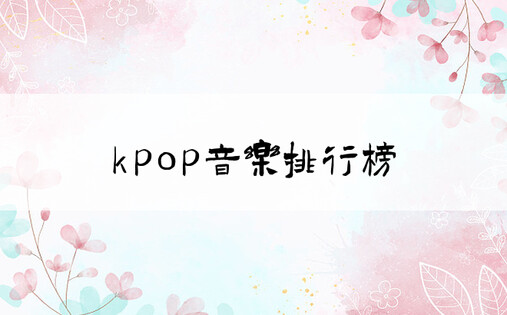 kpop音乐排行榜