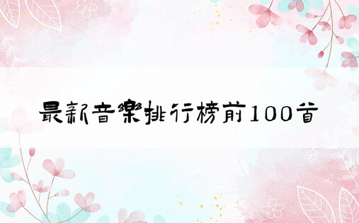 最新音乐排行榜前100首