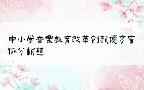 中小学音乐教育改革创新优秀案例分析题